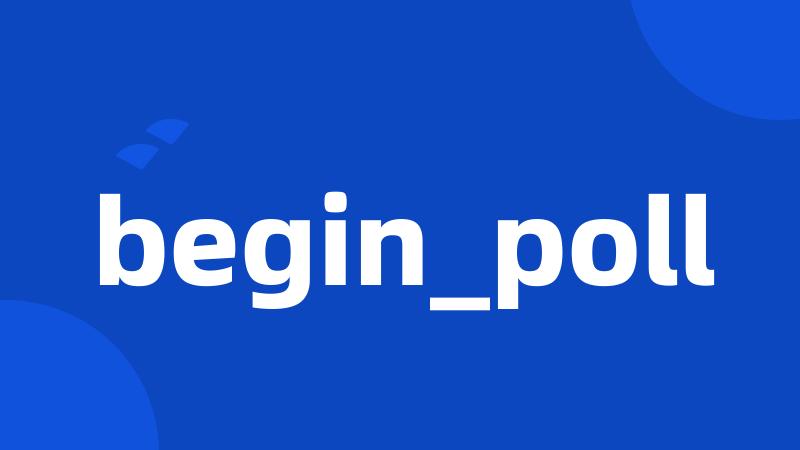 begin_poll