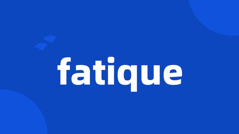 fatique