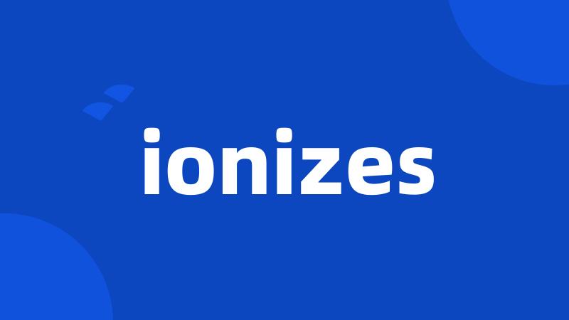 ionizes