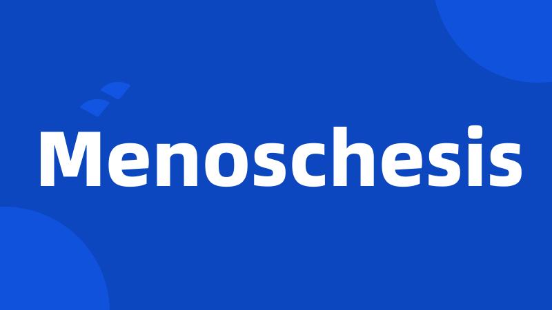 Menoschesis