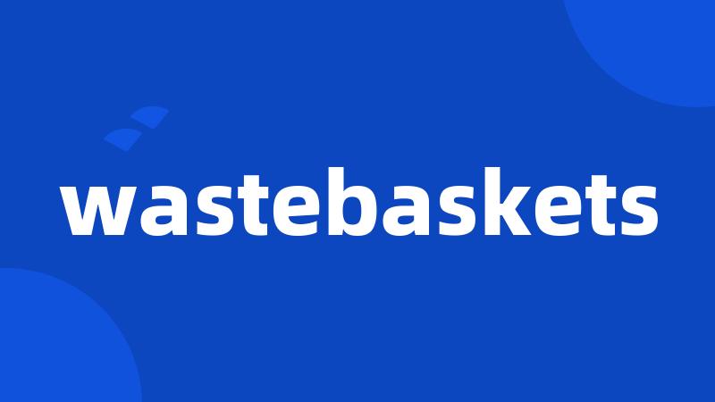 wastebaskets