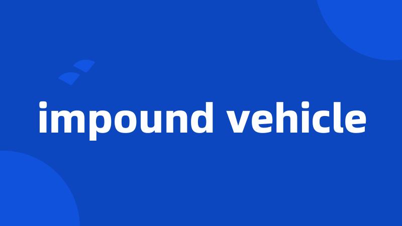 impound vehicle