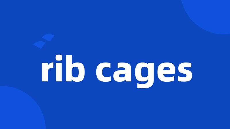 rib cages