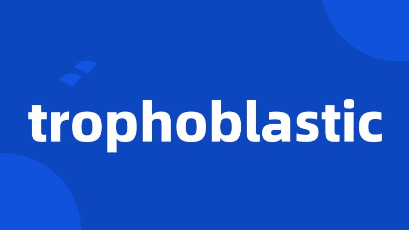 trophoblastic