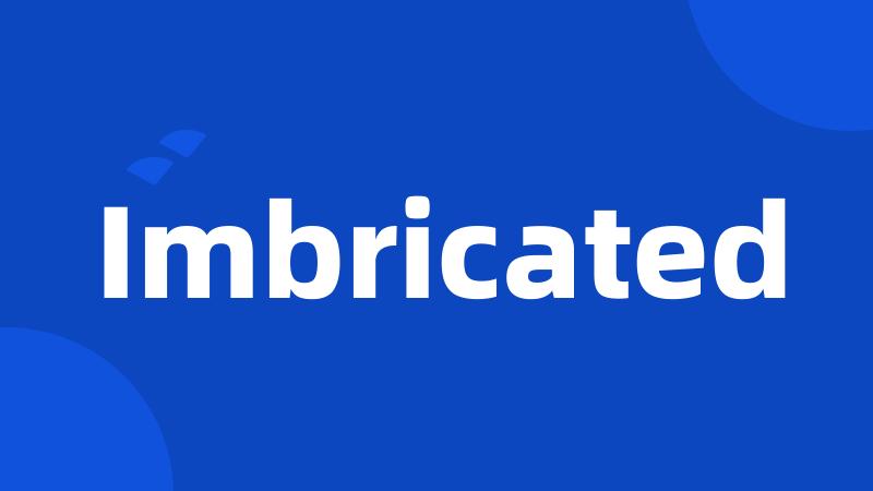 Imbricated