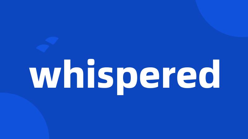 whispered