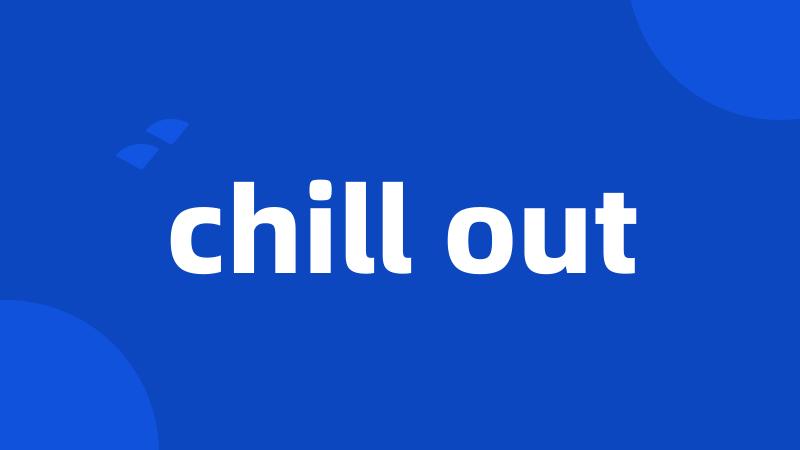 chill out