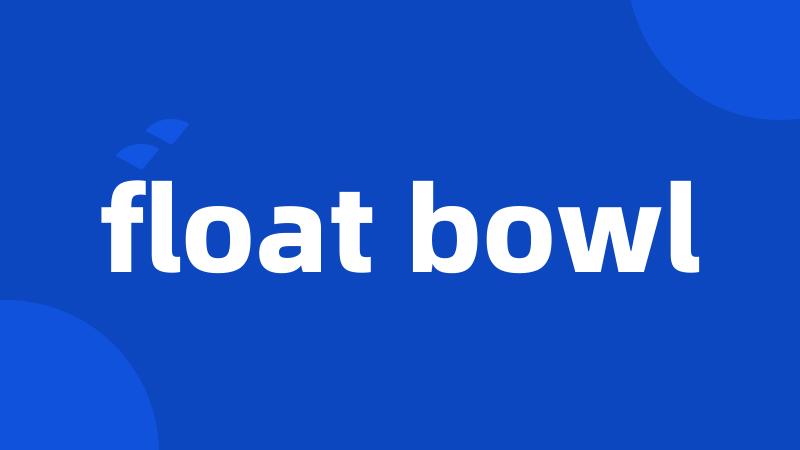 float bowl