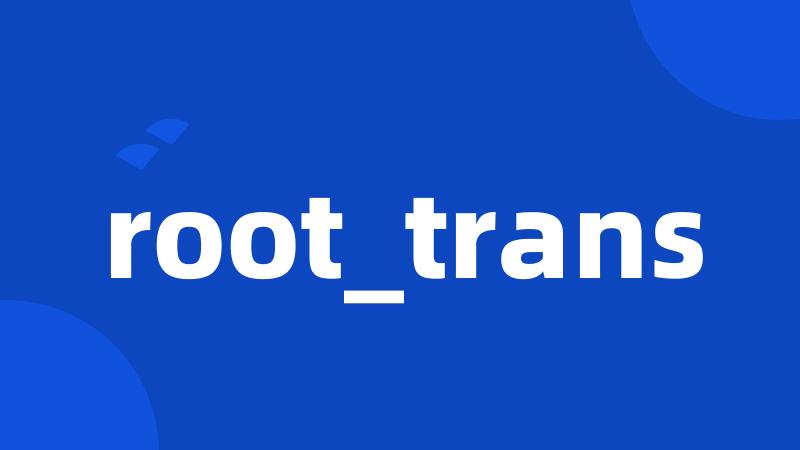 root_trans