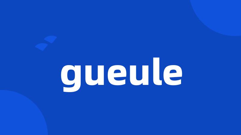 gueule