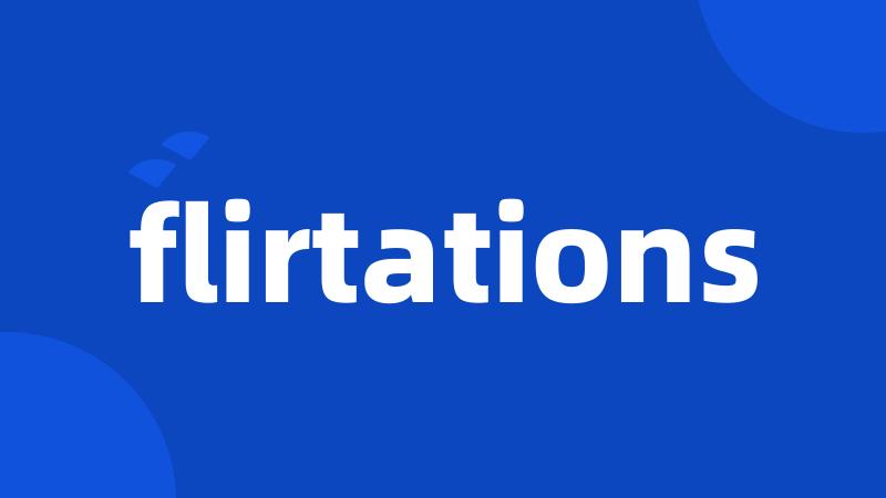 flirtations