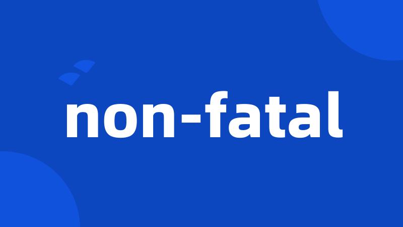 non-fatal