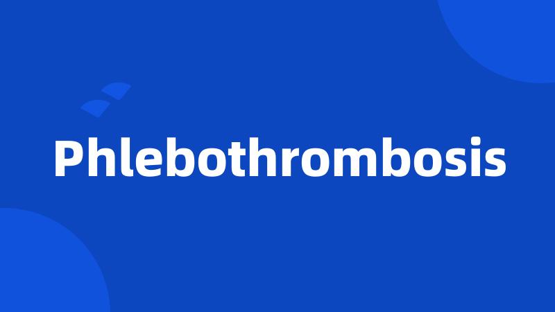 Phlebothrombosis