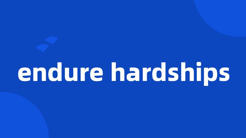 endure hardships
