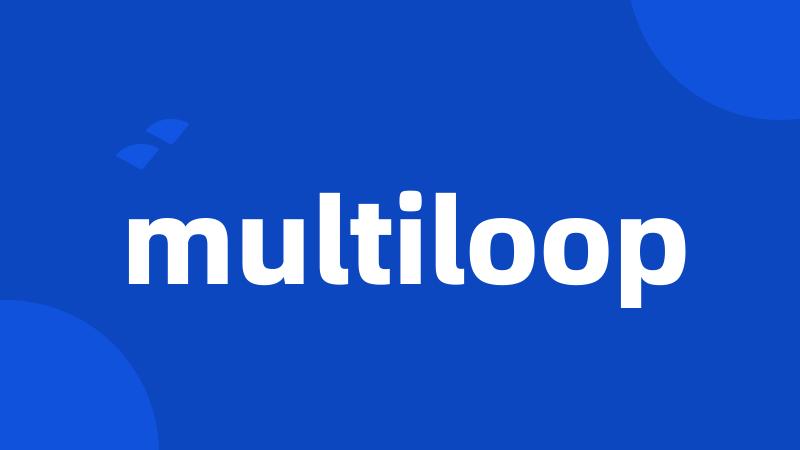 multiloop