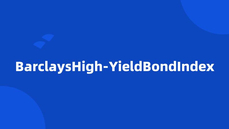 BarclaysHigh-YieldBondIndex