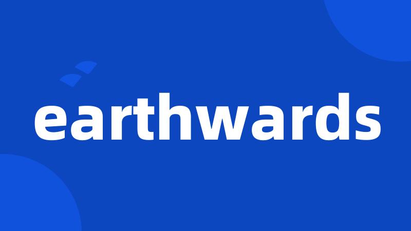 earthwards