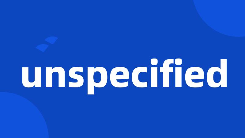 unspecified