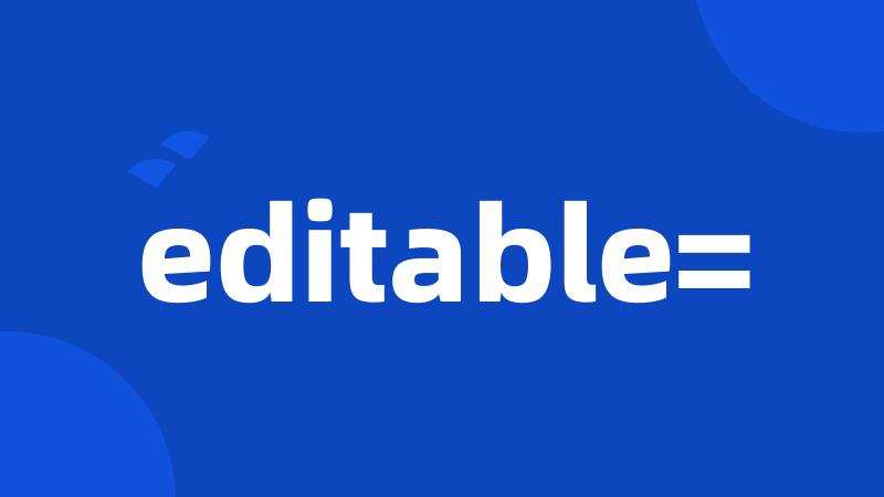 editable=