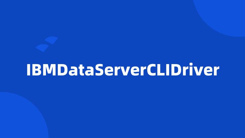 IBMDataServerCLIDriver