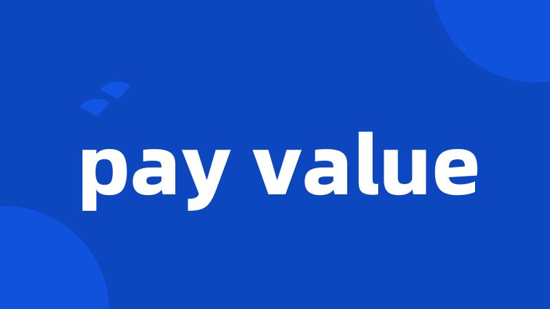 pay value