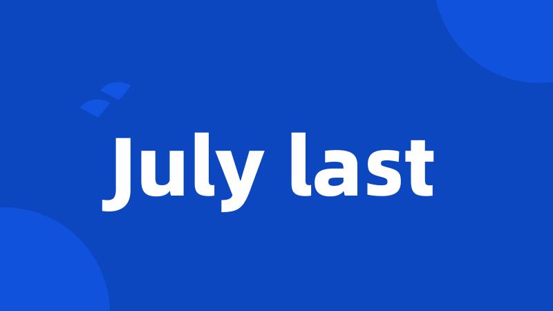 July last