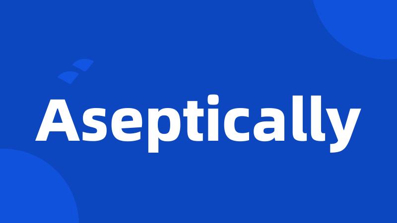 Aseptically