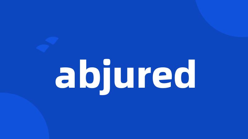 abjured