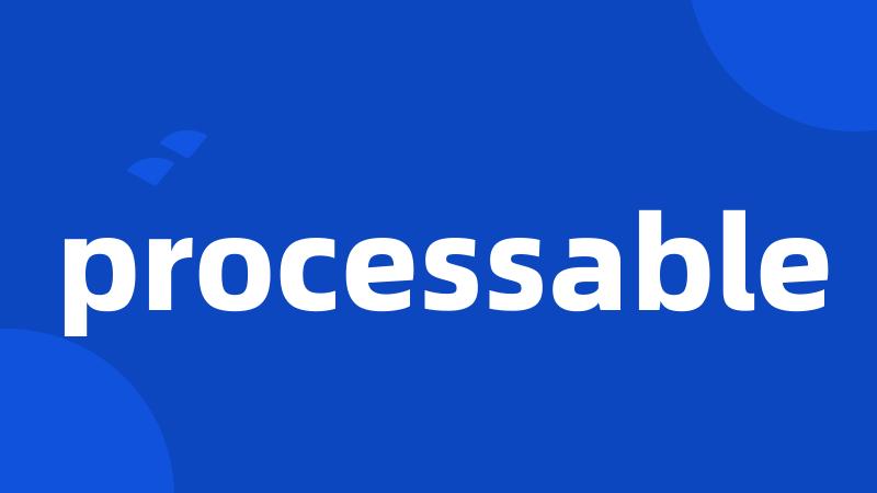 processable