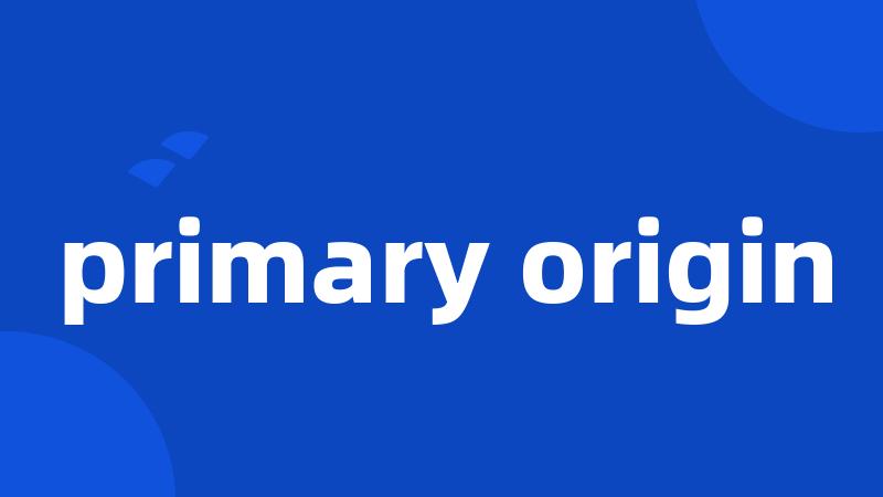 primary origin
