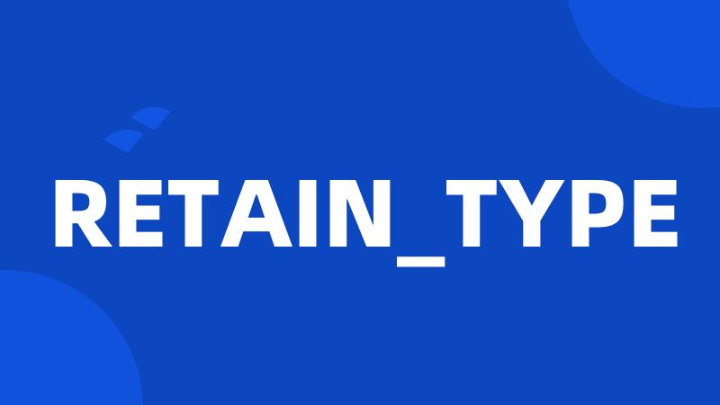 RETAIN_TYPE