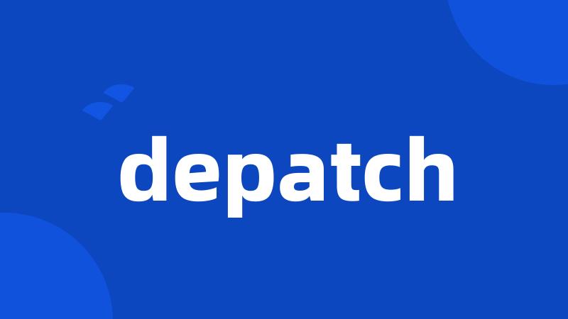 depatch