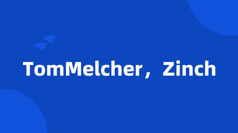 TomMelcher，Zinch