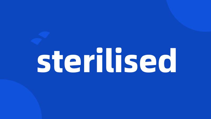 sterilised