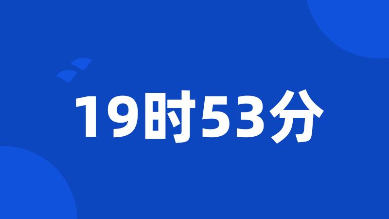 19时53分