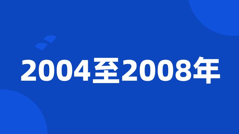 2004至2008年