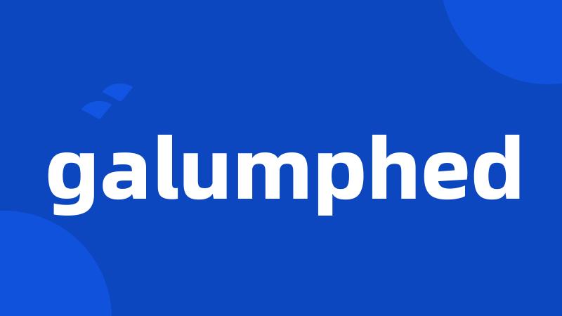 galumphed