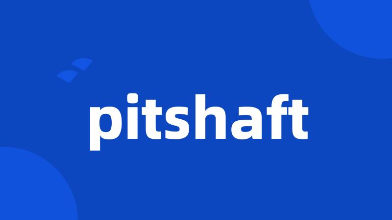 pitshaft