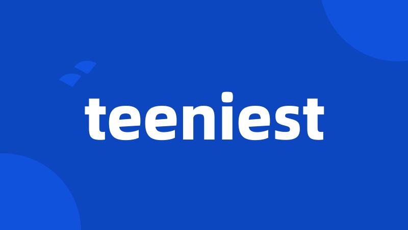 teeniest