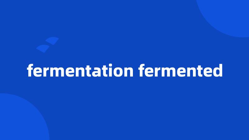 fermentation fermented