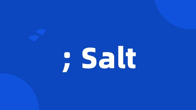 ; Salt