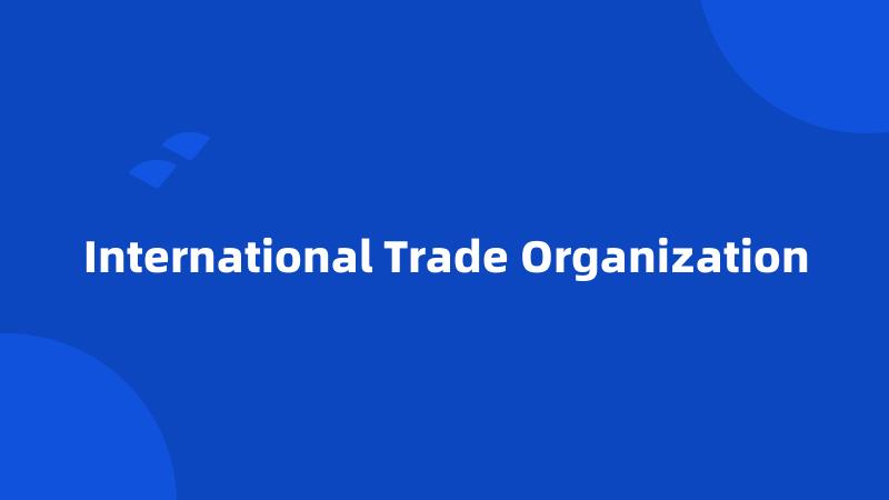 International Trade Organization