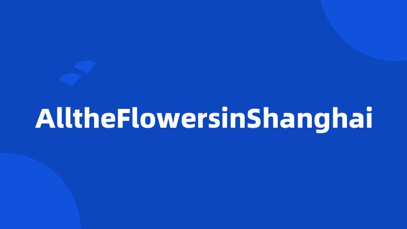 AlltheFlowersinShanghai