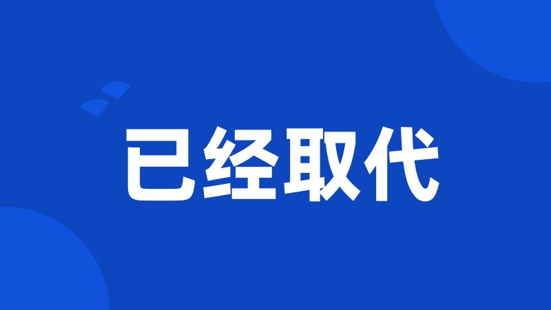 已经取代