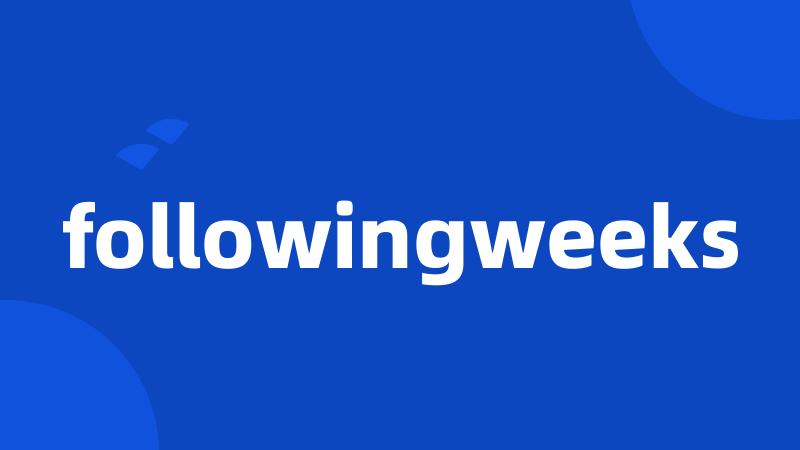 followingweeks