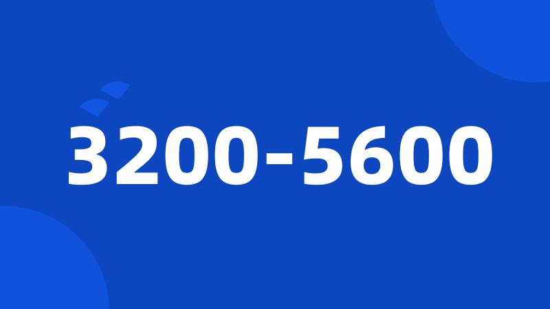 3200-5600