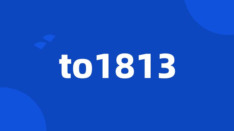 to1813