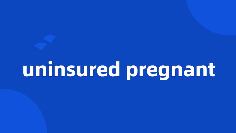 uninsured pregnant