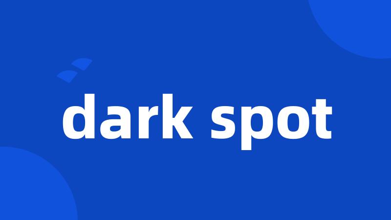 dark spot