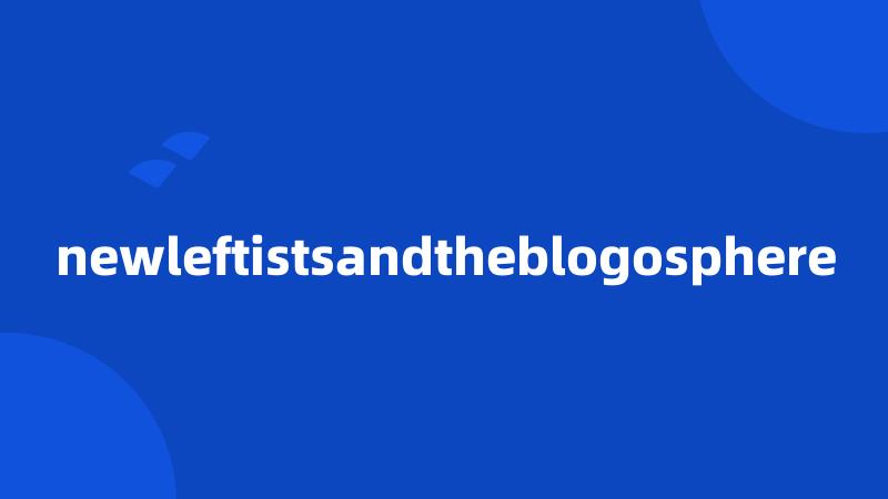 newleftistsandtheblogosphere